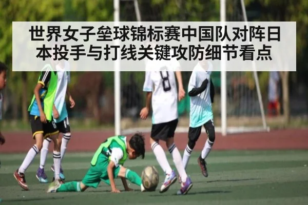 世界女子垒球锦标赛中国队对阵日本投手与打线关键攻防细节看点